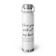 'I Love You with All My Butt' Vacuum Insulated Bottle, 22oz